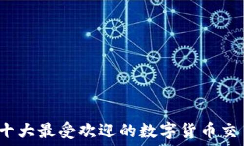 2023年十大最受欢迎的数字货币交易所排名