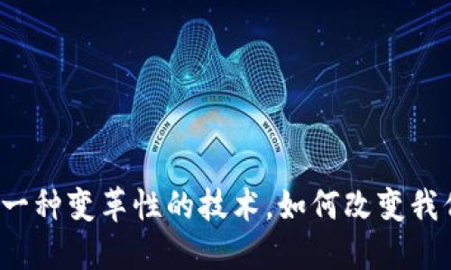 区块链：一种变革性的技术，如何改变我们的生活