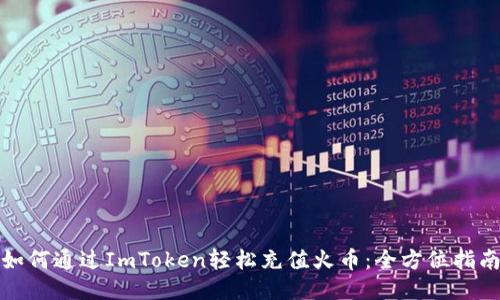 如何通过ImToken轻松充值火币:全方位指南