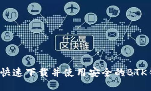 如何快速下载并使用安全的BTK钱包？