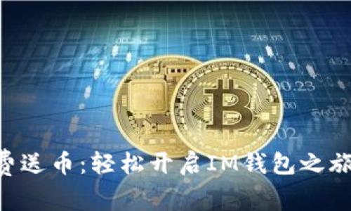 费送币:轻松开启IM钱包之旅!