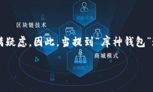 库神钱包是骗局吗？安全吗？

在数字货币飞速发展的今天，钱包的安全性和可靠性越来越受到用户的关注。尤其是对于新兴的网络钱包，大家心中总是充满疑虑。因此，当提到“库神钱包”这一名词时，不少人会产生疑问：库神钱包是骗局吗？安全吗？接下来，我们将详细探讨这个问题，帮助你对此有更深入的了解。

库神钱包的神秘面纱：骗局还是安全之选？