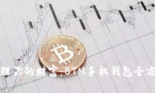 轻松管理你的财富:BTM手机钱包全方位解读