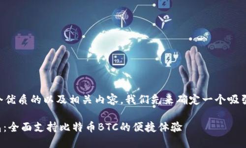 为了给您提供一个优质的以及相关内容，我们先来确定一个吸引眼球的和关键词。

imToken 2.0钱包：全面支持比特币BTC的便捷体验