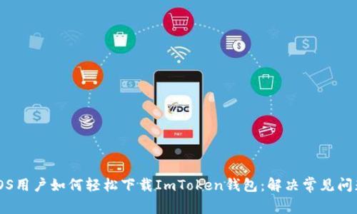 iOS用户如何轻松下载ImToken钱包：解决常见问题