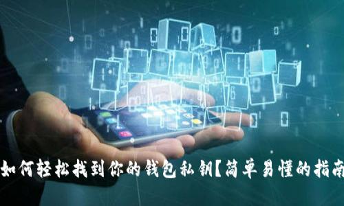 如何轻松找到你的钱包私钥？简单易懂的指南