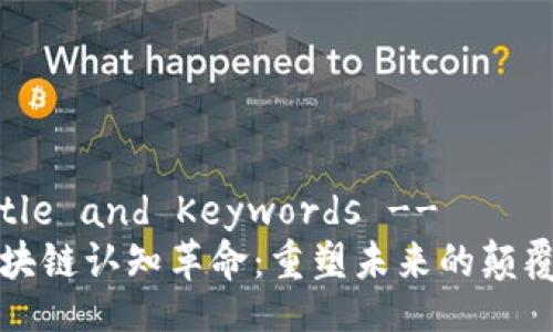 !-- Title and Keywords --
探索区块链认知革命：重塑未来的颠覆性技术