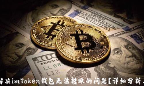 
    如何解决imToken钱包无法转账的问题？详细分析与解决方案