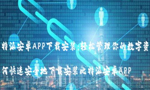 比特派安卓APP下载安装：轻松管理你的数字资产

如何快速安全地下载安装比特派安卓APP