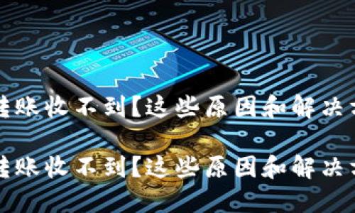 以太币钱包转账收不到？这些原因和解决方法你知道吗

以太币钱包转账收不到？这些原因和解决方法你知道吗