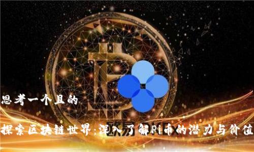 思考一个且的

探索区块链世界：深入了解Pi币的潜力与价值