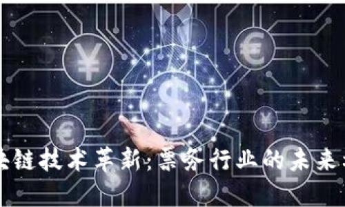 区块链技术革新：票务行业的未来利器