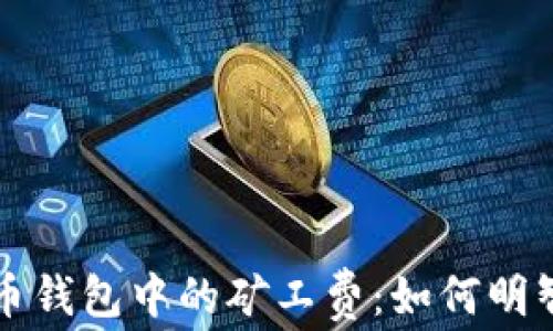 
深入解析货币钱包中的矿工费：如何明智选择与管理