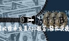 2023年最佳比特币交易App推荐，轻松便捷的投资选