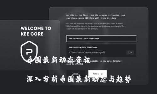 币圈最新动态资讯

深入分析币圈最新动态与趋势