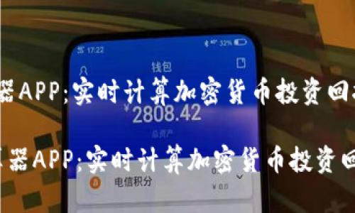 币圈收益计算器APP：实时计算加密货币投资回报的最佳工具

 币圈收益计算器APP：实时计算加密货币投资回报的最佳工具
