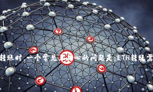 思考一个且的

在当今数字货币盛行的时代，许多人都在积极探索Ethereum（以太坊）这一热门加密货币的功能。在进行ETH转账时，一个常见且关心的问题是：ETH转账需要手续费吗？为了更好地帮助用户理解这一问题，我们将深入探讨ETH转账的手续费结构，并解答相关的疑问。

以太坊ETH转账手续费详解：你需要知道的一切