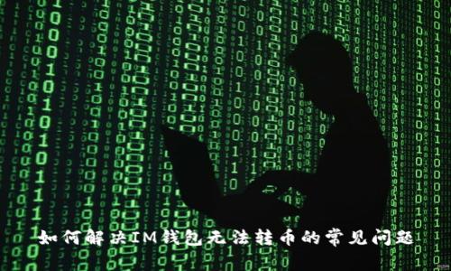 如何解决IM钱包无法转币的常见问题