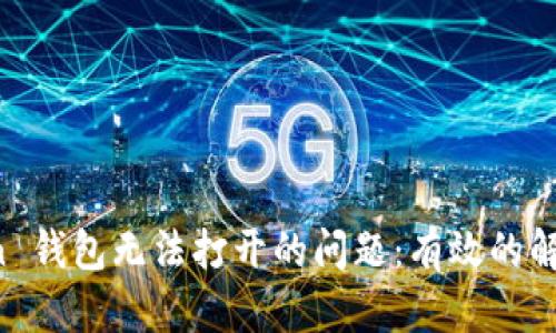 如何解决 imToken 钱包无法打开的问题:有效的解决方案与实用技巧