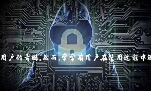 如何联系比特派钱包客服
在数字货币快速发展的今天,安全的钱包对于投资者来说至关重要。而比特派钱包以其用户友好的界面和高安全性受到许多用户的青睐。然而,常常有用户在使用过程中遇到各种问题,比如无法登录、转账失败等,这个时候就需要联系客服来解决问题。那么,如何顺利地联系到比特派钱包客服呢?
全面解析比特派钱包客服联系方式