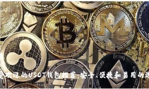 优质

最受欢迎的USDT钱包推荐：安全、便捷和易用的选择