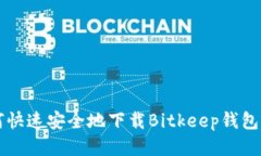 如何快速安全地下载Bitkeep钱包应用