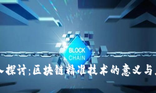 深入探讨:区块链精准技术的意义与应用