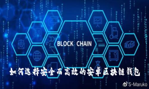 如何选择安全而高效的安卓区块链钱包