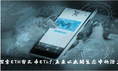 深入探索ETH分叉币EThf：未来以太坊生态中的潜力之星