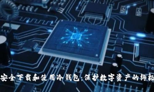 如何安全下载和使用冷钱包：保护数字资产的终极指南