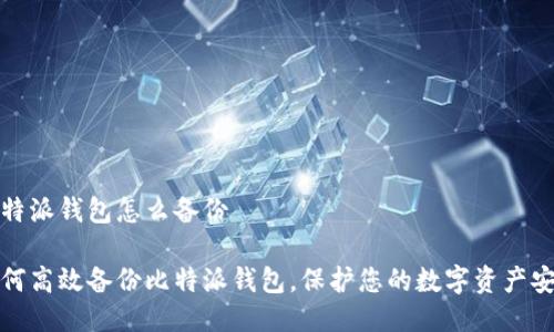 比特派钱包怎么备份

如何高效备份比特派钱包，保护您的数字资产安全