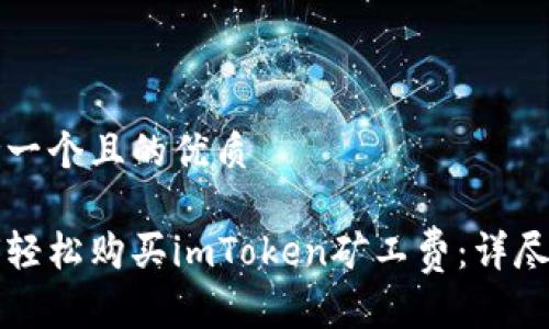 思考一个且的优质
如何轻松购买imToken矿工费:详尽指南