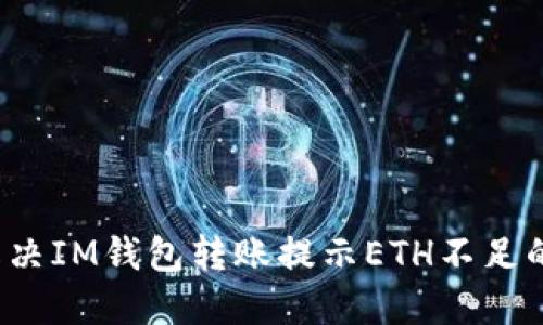 如何解决IM钱包转账提示ETH不足的问题？