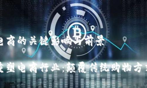 区块链对于电商的关键影响与前景
区块链如何重塑电商行业:颠覆传统购物方式的未来趋势