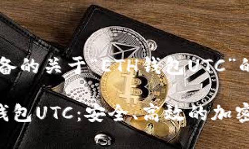 以下是为您准备的关于“ETH钱包UTC”的内容，请参考：

全面了解ETH钱包UTC：安全、高效的加密资产管理工具