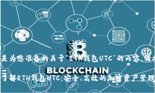 以下是为您准备的关于“ETH钱包UTC”的内容，请参考：

全面了解ETH钱包UTC：安全、高效的加密资产管理工具