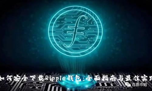 如何安全下载Ripple钱包：全面指南与最佳实践