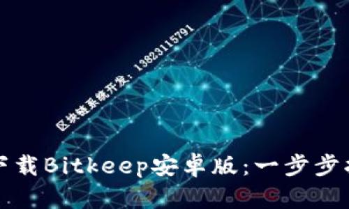如何轻松下载Bitkeep安卓版：一步步指南与技巧