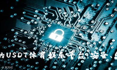 如何选择优质的USDT体育娱乐平台：安全、乐趣与收益并重