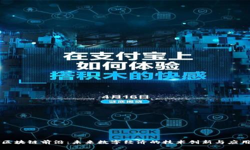 区块链前沿:未来数字经济的技术创新与应用