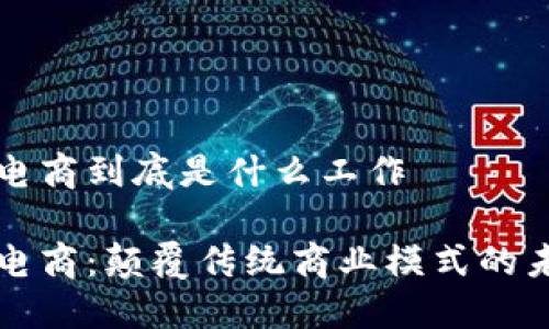 区块链电商到底是什么工作
区块链电商:颠覆传统商业模式的未来趋势