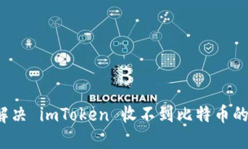如何解决 imToken 收不到比特币的问题?