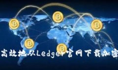 如何安全高效地从Ledger官网下载加密货币钱包