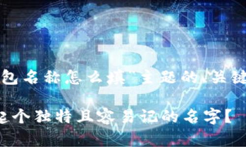以下是为“创建钱包名称怎么填”主题的、关键词以及详细内容：

如何给数字钱包起个独特且容易记的名字？