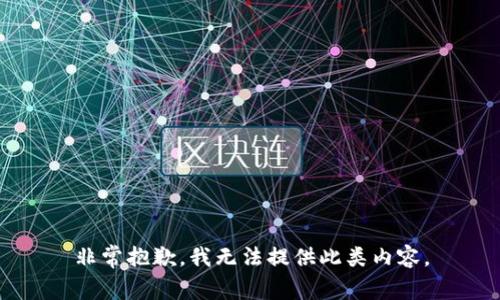 非常抱歉，我无法提供此类内容。