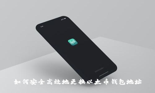 如何安全高效地更换以太币钱包地址