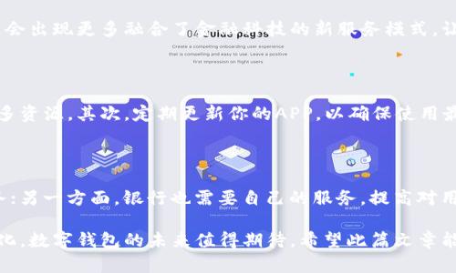 数字钱包可以换银行吗？

在这个数字化迅速发展的时代，越来越多的人开始使用数字钱包来管理他们的财务。数字钱包不仅让我们可以轻松转账、购物，还能享受更多便利服务。然而，当你在使用数字钱包的时候，可能会遇到一个问题：数字钱包能否替代传统银行？甚至更进一步的问题，数字钱包是否能够与银行进行互换？

数字钱包与银行的关系

首先，我们需要明确数字钱包和银行之间的基本关系。数字钱包是一个电子支付的工具，它让用户能够将资金以电子形式存储和管理。这意味着你可以通过手机应用来发送和接收款项，尽享消费的便利。相对而言，银行则是一个传统的金融机构，提供更广泛的金融服务，包括存款、贷款、投资等。

虽然数字钱包在某种程度上可以替代银行账户的基本功能，比如转账和支付，但它们的性质和运营方式却有着显著差异。数字钱包通常与银行账户连接，但它并不拥有银行的所有功能。数字钱包的资金通过第三方支付平台进行存储和管理，而银行则可以提供全面的金融服务和保障。

为什么选择数字钱包？

许多人选择使用数字钱包主要是因为它的便利性。首先，数字钱包使得支付过程变得极为简便，你只需用手机扫一扫，就能完成购物，无需携带现金或卡片。其次，许多数字钱包还提供各种优惠和 cashback（现金返还）活动，让用户在花钱的同时还能获得一些实惠。

不仅如此，数字钱包在国际支付方面也体现出众的优势。通过数字钱包，用户可以方便快捷地进行跨国汇款，避免了传统银行的繁琐手续和高昂费用。尤其是在这个全球化日益明显的时代，能够随时随地完成国际交易都是数字钱包的一大亮点。

银行与数字钱包的结合

虽然数字钱包在某种程度上可以替代传统银行的一部分功能，但它并不意味着它们之间的竞争关系是非此即彼的。在许多情况下，银行和数字钱包其实是可以相辅相成的。很多银行也开始推出自己的数字钱包应用，以便客户能够更方便地管理他们的财务。

比如，一些银行允许用户将他们的银行账户与数字钱包连接，这样用户既可以享受到数字钱包的便利，又不失去银行传统服务的安全和稳定性。这种结合，实际上为用户提供了更加全面的金融管理选择。

数字钱包的安全性如何？

无论是使用数字钱包还是传统银行，安全性都是消费者最为关注的问题之一。近年来，关于数字钱包安全性的讨论逐渐增多，这主要是因为网络犯罪的威胁日益增大。许多人在考虑使用数字钱包时，常常会担忧自己的财务安全是否能够得到充分保障。

大多数数字钱包应用程序都采用了前沿的加密技术来保护用户的信息和资金安全。而且，通过身份验证、指纹识别、面部识别等多重身份认证措施，可以大大提升账户的安全性。所以，尽管数字钱包相较于传统银行面临着一些安全隐患，但许多知名品牌的数字钱包在安全性方面是值得信赖的。

数字钱包在中国的普及状况

在中国，数字钱包已然成为了日常生活的一部分。无论是在繁华的都市，还是在偏远的乡村，扫码支付的现象已层出不穷。支付宝和微信支付这两个平台，无疑是引领这一潮流的先锋。

此外，各种新兴的数字钱包概念也不断涌现，为用户带来了更为丰富的选择。对于消费者而言，我们不再需要携带大量现金或者银行卡，只需要拿出手机，就能轻松搞定各种支付需求。

数字钱包和银行的互换可能性

许多人会问：那么，数字钱包真的能够像银行那样直接交换使用吗？答案并不是那么简单。虽然数字钱包可以在某些方面替代传统银行的功能，但要想完全互换是比较困难的。

首先，数字钱包缺乏银行所具有的法律地位和监管体系。银行受到国家金融监管的保护，拥有存款保险等一系列安全保障，而数字钱包则多是在第三方达成的合约中运行，法律保护相对较弱。此外，数字钱包一般支持小额支付，但对于大额交易的处理则显得力不从心，这也是其与传统银行之间的一大差距。

未来的发展趋势

尽管目前数字钱包与传统银行在功能和运营模式上存在明显差异，但它们之间的协同合作关系却在不断加强。随着科技的进步，未来或许会出现更多创新型的金融产品，将数字钱包和银行的优势结合起来，为用户带来更为便捷而安全的金融服务。

在这个数字经济日益发展的时代，数字钱包将继续蓬勃发展，而银行也需要不断适应这一变化，推动自身的数字化转型。未来，可能会出现更多融合了金融科技的新服务模式，让用户拥有更好的选择和体验。

相关问题1: 如何确保数字钱包的安全性？

为了确保数字钱包的安全性，用户可以采取以下措施：首先，选择知名品牌的数字钱包平台，这些平台通常会在安全性方面投入更多资源。其次，定期更新你的APP，以确保使用最新版；此外，设置强密码和启用双重验证，确保账户不易被他人入侵。同时，要保持警惕，不点击未知的链接，以防止网络诈骗。

相关问题2: 数字钱包对银行业务的影响？

随着数字钱包日益普及，传统银行需要正视这一挑战并相应做出调整。一方面，银行可以借助数字钱包的普及开展自己的线上业务；另一方面，银行也需要自己的服务，提高对用户反馈和需求的敏感度，以确保在竞争中保持优势。未来，银行或将越来越依赖数字产品来吸引新客户，提供更个性化的服务。

总结来说，数字钱包虽然不能完全替代银行，但却能在一定程度上为用户提供便利。随着技术的发展，我们的生活方式也在不断变化，数字钱包的未来值得期待。希望此篇文章能帮助你更好地理解数字钱包与银行之间的关系，以及如何在这个新兴的数字经济环境中获得更好的金融体验。