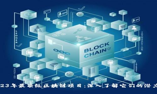 探秘2023年最顶级区块链项目:深入了解它们的潜力与价值