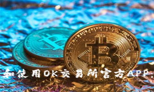 如何下载和使用OK交易所官方APP：全面指南