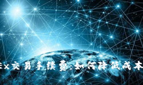 全面解析OKEx交易手续费：如何降低成本并投资收益?
